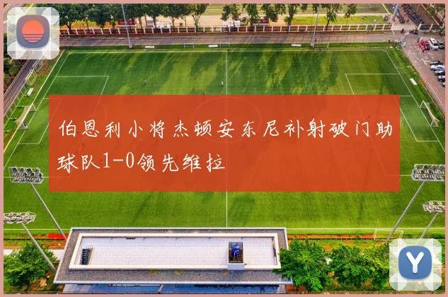 伯恩利小将杰顿安东尼补射破门助球队1-0领先维拉