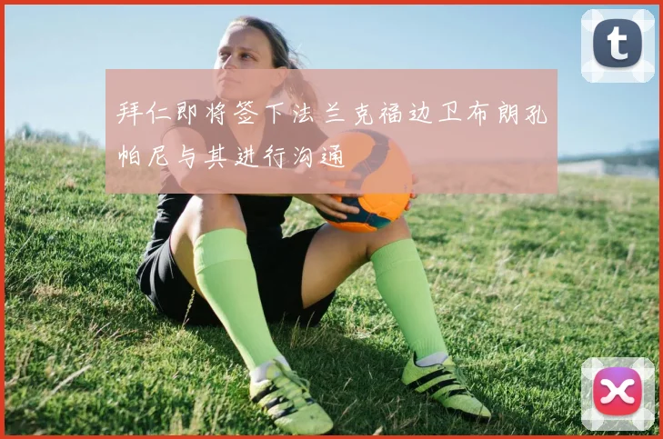 拜仁即将签下法兰克福边卫布朗孔帕尼与其进行沟通