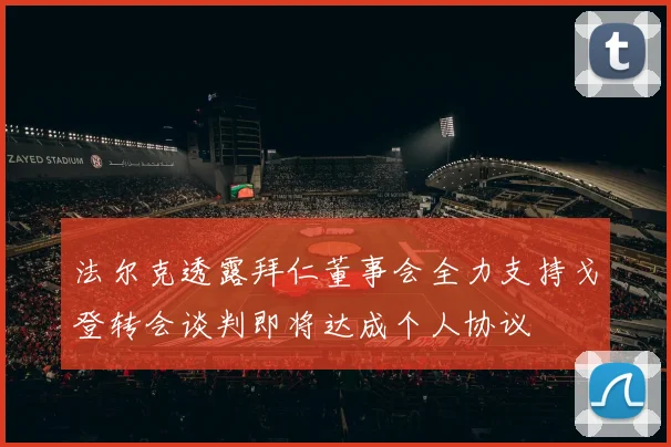 法尔克透露拜仁董事会全力支持戈登转会谈判即将达成个人协议